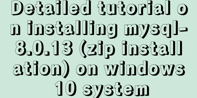 Detailed tutorial on installing mysql-8.0.13 (zip installation) on windows 10 system