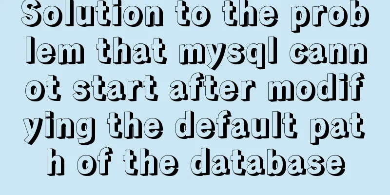 Solution to the problem that mysql cannot start after modifying the default path of the database