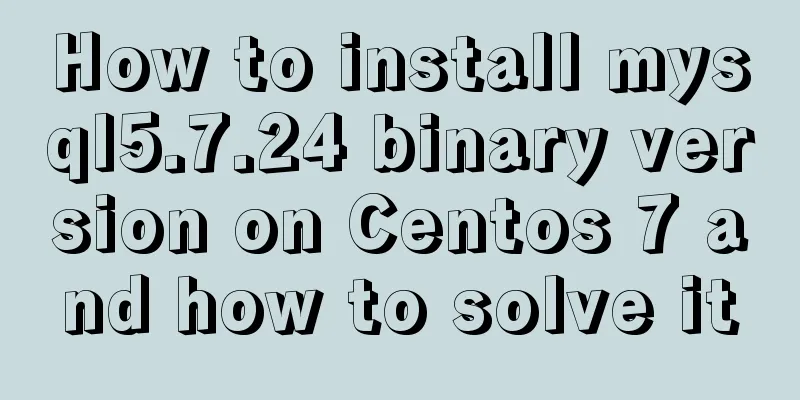 How to install mysql5.7.24 binary version on Centos 7 and how to solve it
