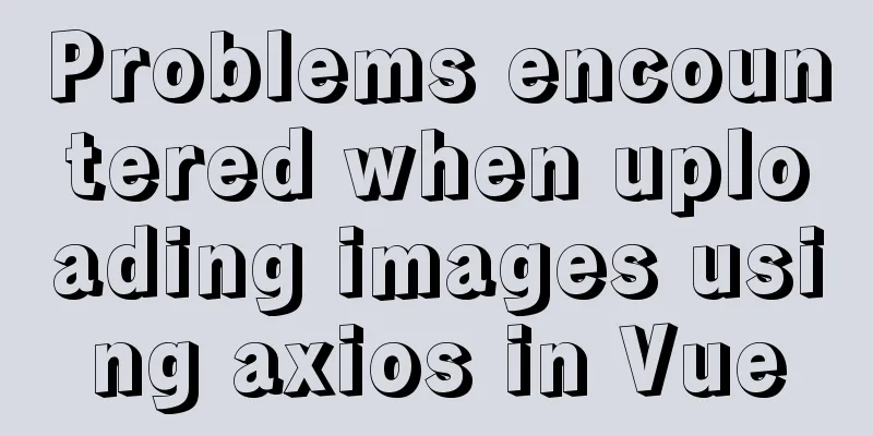 Problems encountered when uploading images using axios in Vue