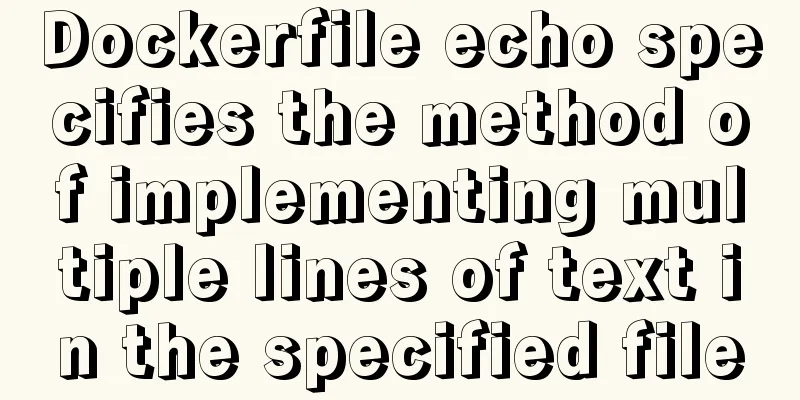 Dockerfile echo specifies the method of implementing multiple lines of text in the specified file