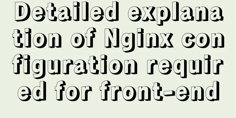 Detailed explanation of Nginx configuration required for front-end