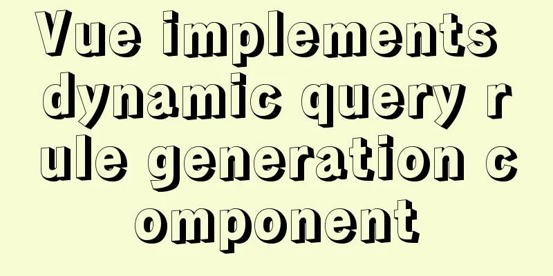 Vue implements dynamic query rule generation component