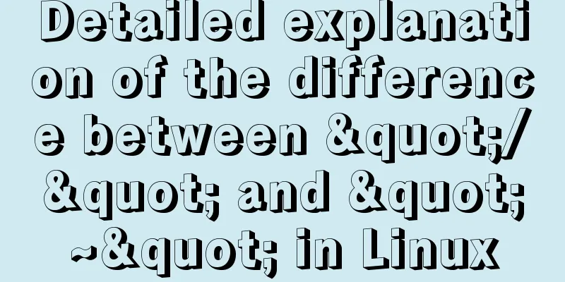 Detailed explanation of the difference between "/" and "~" in Linux