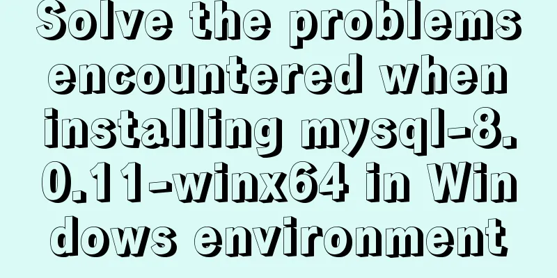 Solve the problems encountered when installing mysql-8.0.11-winx64 in Windows environment