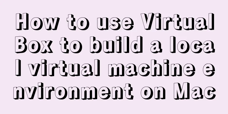 How to use VirtualBox to build a local virtual machine environment on Mac