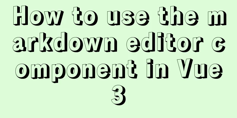 How to use the markdown editor component in Vue3