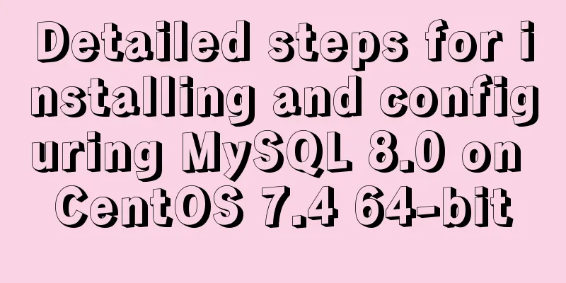 Detailed steps for installing and configuring MySQL 8.0 on CentOS 7.4 64-bit