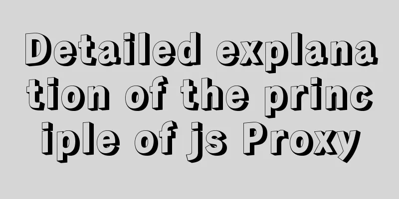 Detailed explanation of the principle of js Proxy