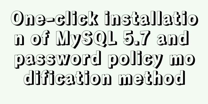 One-click installation of MySQL 5.7 and password policy modification method