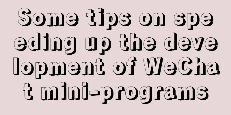 Some tips on speeding up the development of WeChat mini-programs