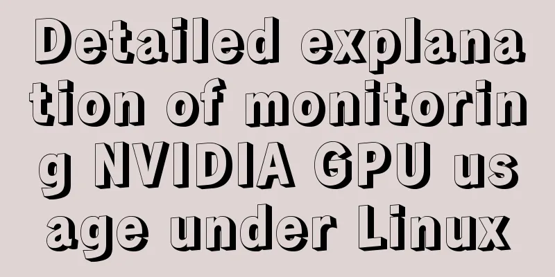 Detailed explanation of monitoring NVIDIA GPU usage under Linux
