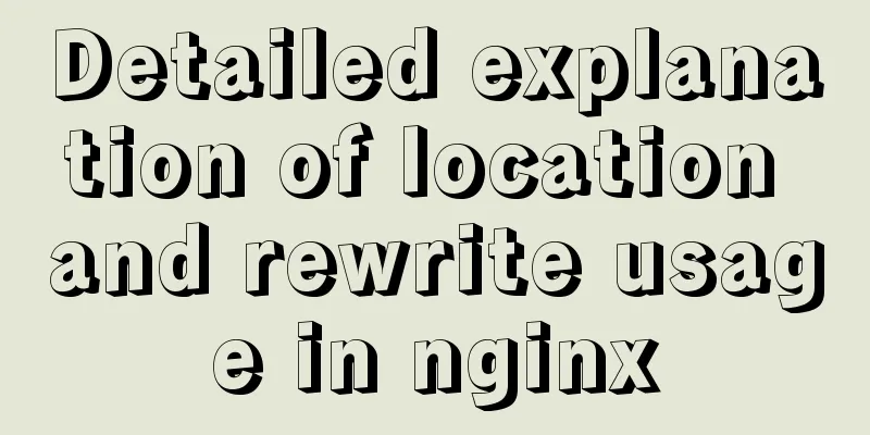 Detailed explanation of location and rewrite usage in nginx