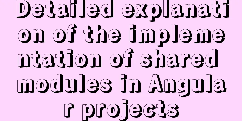 Detailed explanation of the implementation of shared modules in Angular projects