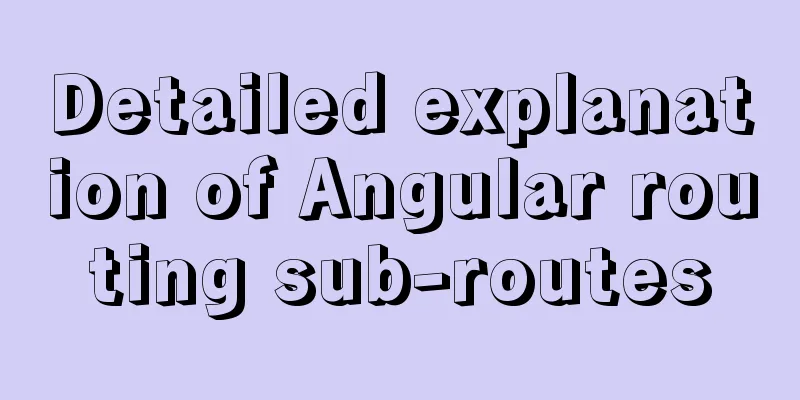 Detailed explanation of Angular routing sub-routes