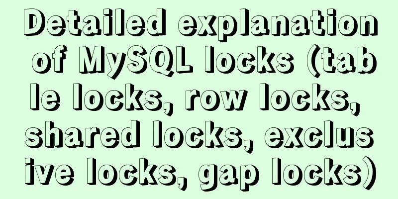 Detailed explanation of MySQL locks (table locks, row locks, shared locks, exclusive locks, gap locks)