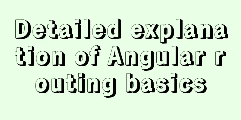 Detailed explanation of Angular routing basics