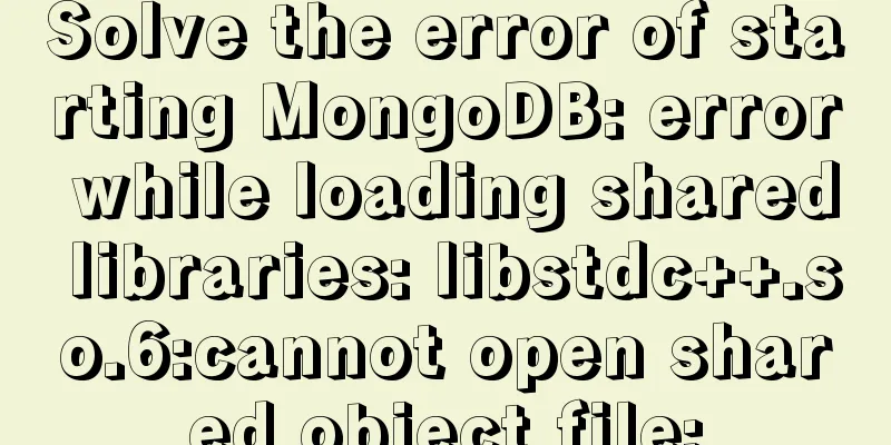 Solve the error of starting MongoDB: error while loading shared libraries: libstdc++.so.6:cannot open shared object file: