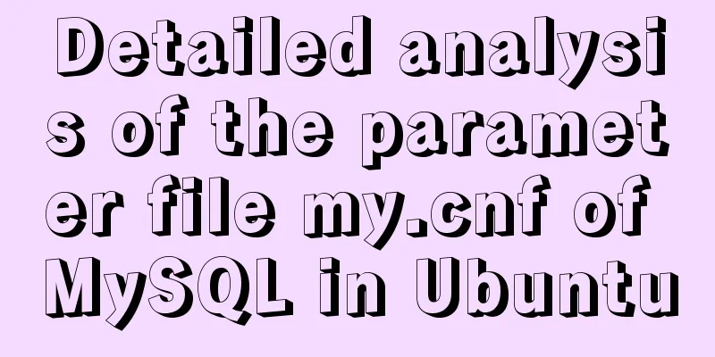 Detailed analysis of the parameter file my.cnf of MySQL in Ubuntu