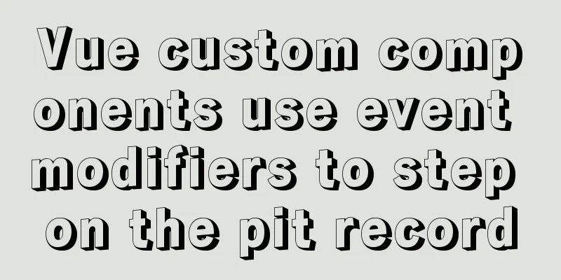 Vue custom components use event modifiers to step on the pit record