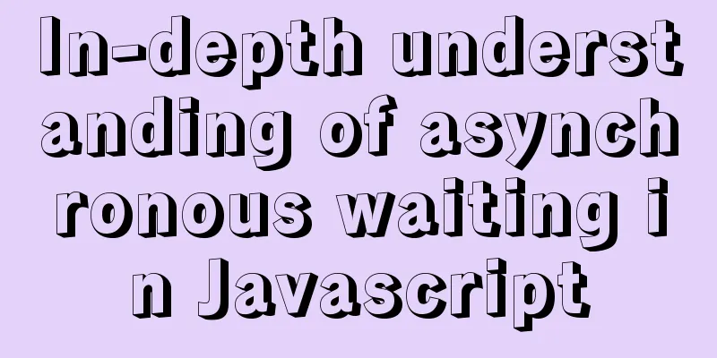 In-depth understanding of asynchronous waiting in Javascript