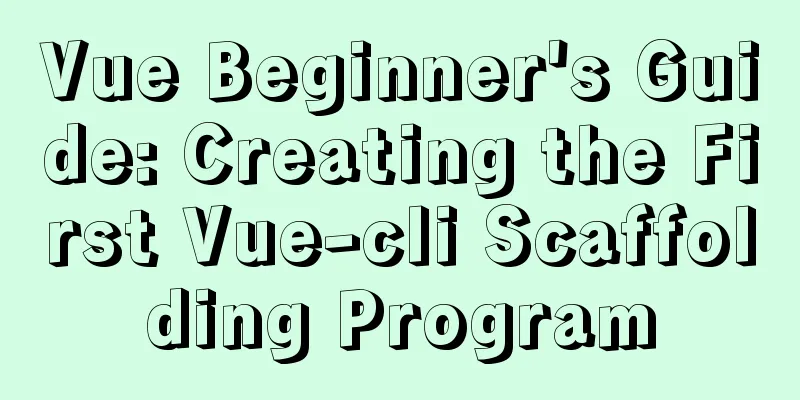 Vue Beginner's Guide: Creating the First Vue-cli Scaffolding Program