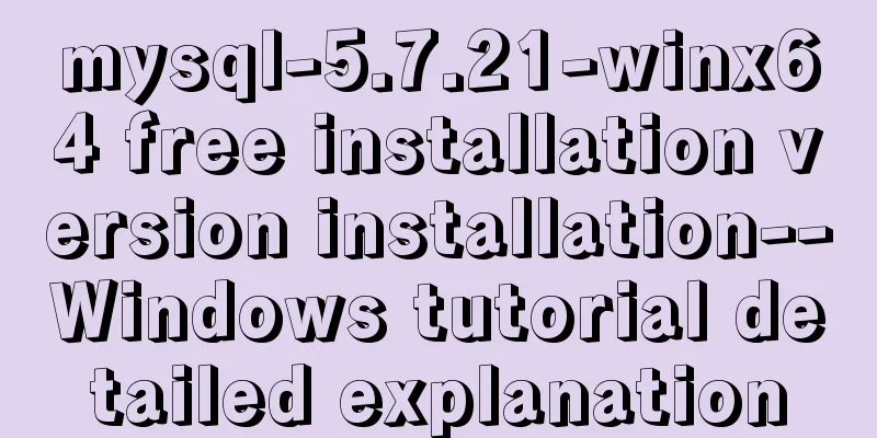 mysql-5.7.21-winx64 free installation version installation--Windows tutorial detailed explanation