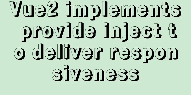Vue2 implements provide inject to deliver responsiveness