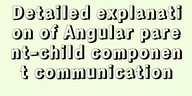 Detailed explanation of Angular parent-child component communication