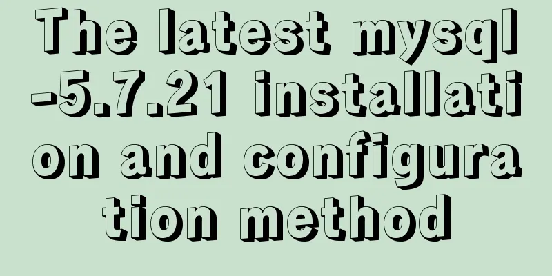 The latest mysql-5.7.21 installation and configuration method