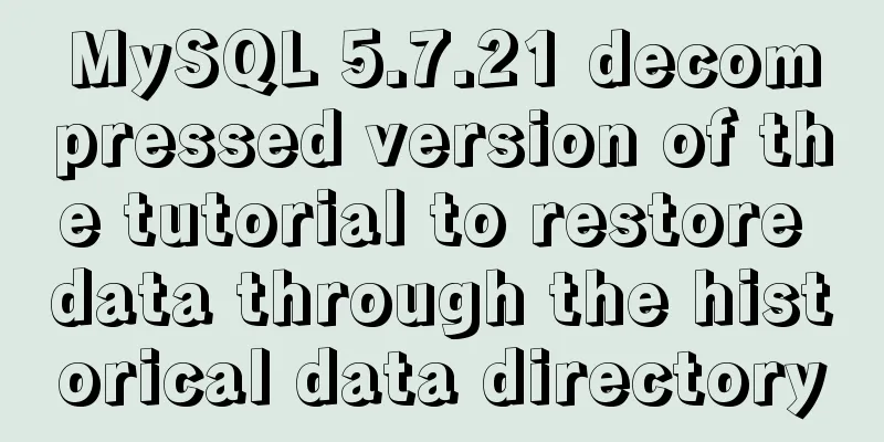 MySQL 5.7.21 decompressed version of the tutorial to restore data through the historical data directory