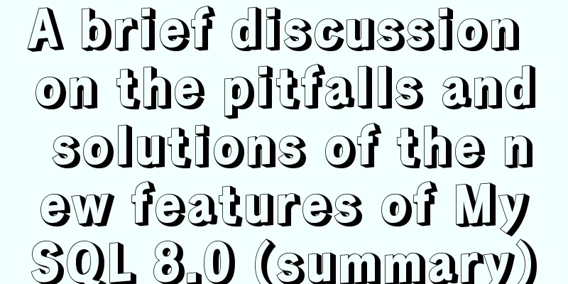 A brief discussion on the pitfalls and solutions of the new features of MySQL 8.0 (summary)