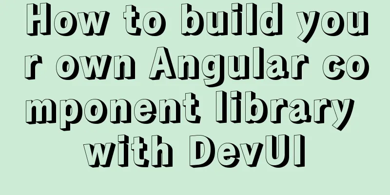 How to build your own Angular component library with DevUI