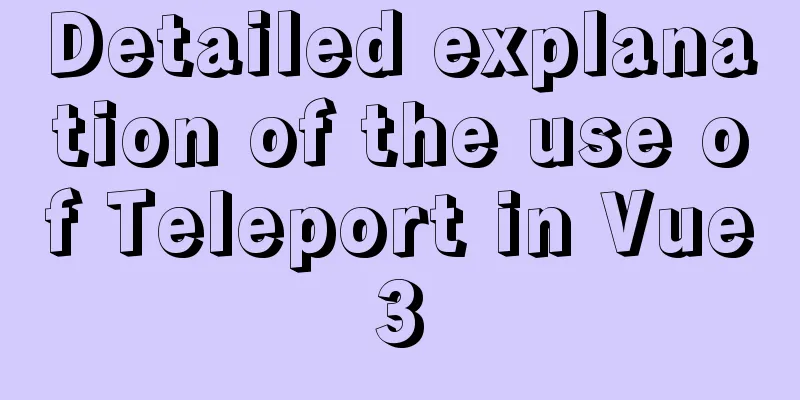 Detailed explanation of the use of Teleport in Vue3