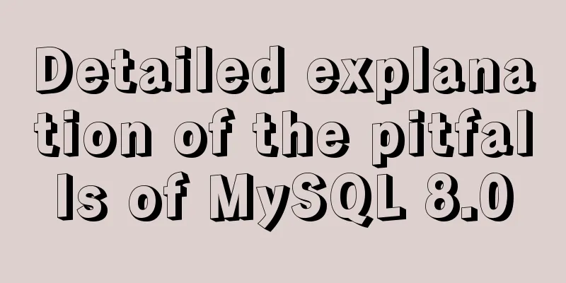 Detailed explanation of the pitfalls of MySQL 8.0