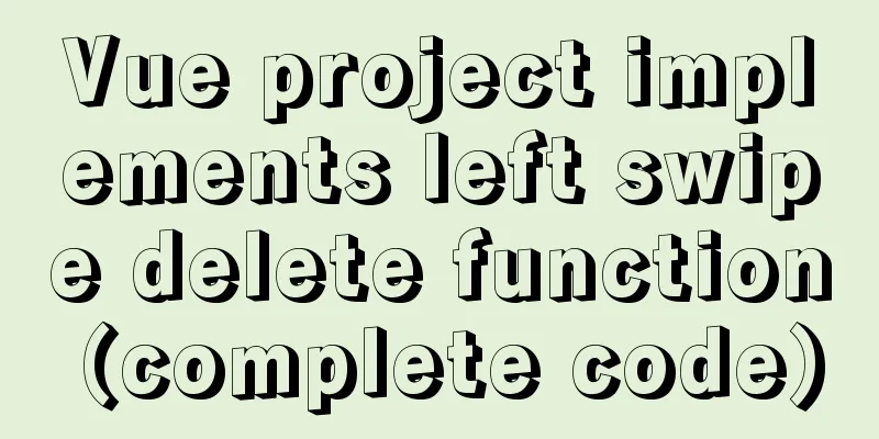 Vue project implements left swipe delete function (complete code)