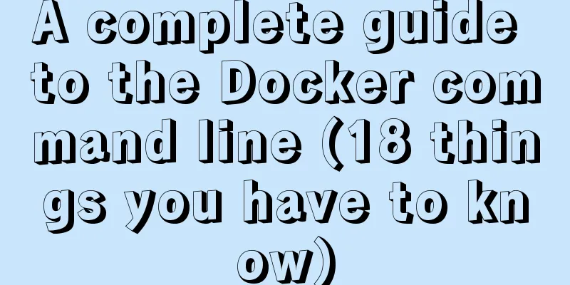 A complete guide to the Docker command line (18 things you have to know)
