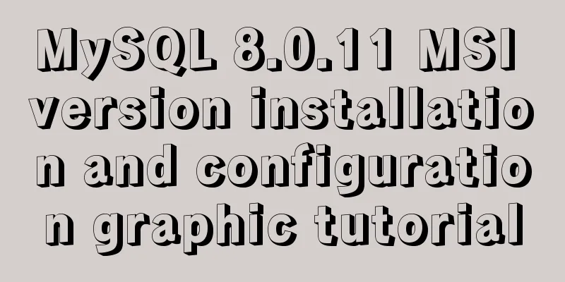 MySQL 8.0.11 MSI version installation and configuration graphic tutorial