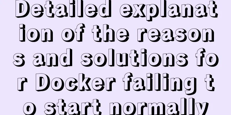 Detailed explanation of the reasons and solutions for Docker failing to start normally
