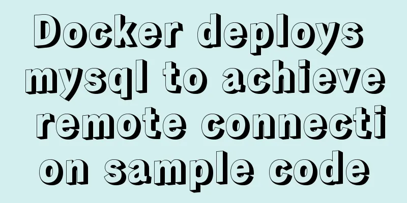 Docker deploys mysql to achieve remote connection sample code