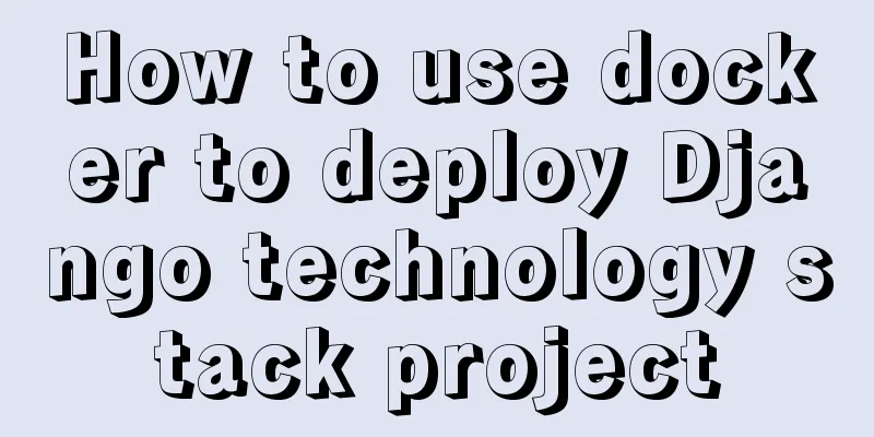 How to use docker to deploy Django technology stack project