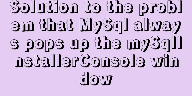 Solution to the problem that MySql always pops up the mySqlInstallerConsole window