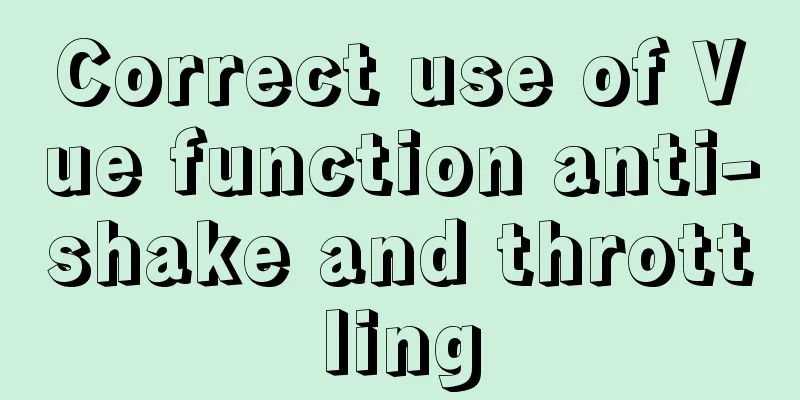 Correct use of Vue function anti-shake and throttling