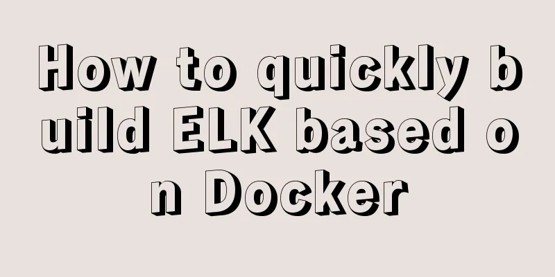 How to quickly build ELK based on Docker