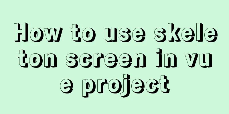 How to use skeleton screen in vue project