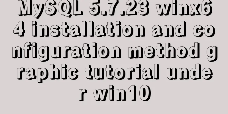 MySQL 5.7.23 winx64 installation and configuration method graphic tutorial under win10