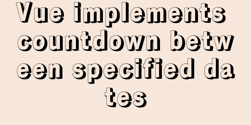 Vue implements countdown between specified dates