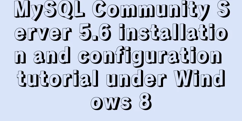 MySQL Community Server 5.6 installation and configuration tutorial under Windows 8