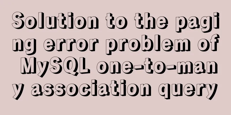 Solution to the paging error problem of MySQL one-to-many association query