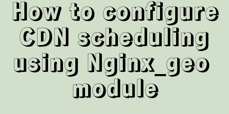 How to configure CDN scheduling using Nginx_geo module